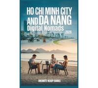 Ho Chi Minh City and Da Nang Digital Nomads Travel Guide 2026: Real Costs, Visa & Legal Guidance, Safety, Wi-Fi, Housing & Budget Neighborhoods for ... (Digital Nomads Living and Travel Guides)