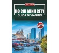 HO CHI MINH CITY Guida di viaggio 2026: Le principali cose da fare, i distretti imperdibili, il cibo locale e le informazioni aggiornate per chi visita alla prima esperienza