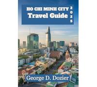 HO CHI MINH CITY TRAVEL GUIDE 2015: Essential Tips, Local Insights, and Must-Know Travel Advice for Exploring Ho Chi Minh City in 2025