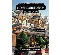 Ho Chi Minh City Travel Guide 2025-2026: Festivals, Food & City Life in the Year Ahead (Immersive Explorer Hidden Gems: Authentic Travel Guides for Local Secrets & Real Adventures)
