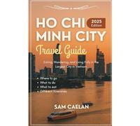 Ho Chi Minh City Travel Guide 2025: Eating, Wandering, and Living Fully in the Largest City in Vietnam