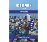 Ho Chi Minh City Travel Guide 2026 - 2027: Explore Saigon’s Hidden Gems, Local Markets, Culinary Treasures, Nightlife, Historical Sites, and Cultural ... Smart Travels for the Soulful Explorers)