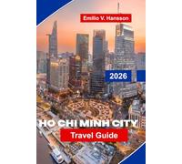 HO CHI MINH CITY Travel Guide 2026: Explore Historic Landmarks, Bustling Markets, Local Cuisine, Cultural Experiences, and Essential Tips for Your Vietnam Trip