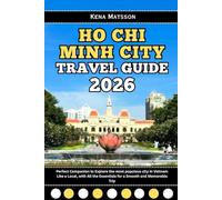 Ho Chi Minh City Travel Guide 2026: Perfect Companion to Explore the most populous city in Vietnam Like a Local, with All the Essentials for a Smooth and Memorable Trip