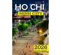 Ho Chi Minh City Travel Guide 2026: The Complete Traveler's Handbook to Discover the Hidden Gems, Historic Villages, Must-See Attractions and Insider Tips for an Unforgettable Experience