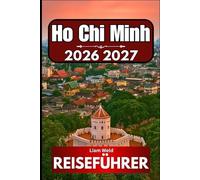 HO-CHI-MINH REISEFÜHRER 2026: Wesentliche Erkenntnisse für intelligentes, sicheres und genussvolles Erkunden