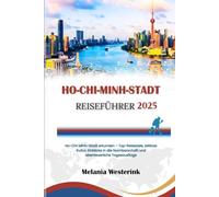 HO-CHI-MINH-STADT REISEFÜHRER 2025: Ho-Chi-Minh-Stadt erkunden - Top-Reiseziele, zeitlose Kultur, Einblicke in die Nachbarschaft und abenteuerliche Tagesausflüge
