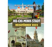 HO-CHI-MINH-STADT REISEFÜHRER 2025: Top-Attraktionen, beste Unterkünfte, Hauptziele, Insider-Tipps, beste Reisezeit und der perfekte Reiseplan für kurze und lange Abenteuer