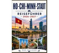 Ho-Chi-Minh-Stadt Reiseführer 2026-2027: Entdecken Sie historische Sehenswürdigkeiten, lebhafte Märkte, vietnamesische Küche, kulturelle Erlebnisse und praktische Tipps für Ihr Vietnam-Abenteuer