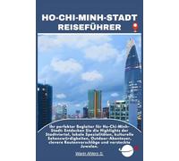 HO-CHI-MINH-STADT REISEFÜHRER: Ihr perfekter Begleiter für Ho-Chi-Minh-Stadt: Entdecken Sie die Highlights der Stadtviertel, lokale Spezialitäten, ... Routenvorschläge und versteckte Juwelen.