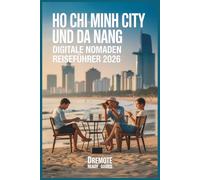 Ho-Chi-Minh-Stadt Und Da Nang Digitale Nomaden Reiseführer 2026: Reale Kosten, Visa- und Rechtsberatung, Sicherheit, WLAN, Wohnraum und günstige ... Neulinge (Reiseführer für digitale Nomaden)
