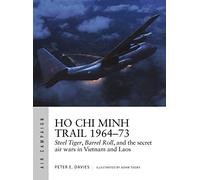 Ho Chi Minh Trail 1964-73: Steel Tiger, Barrel Roll, and the secret air wars in Vietnam and Laos: 18 (Air Campaign)