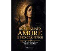 HO CHIAMATO AMORE IL MIO CARNEFICE: Quando la Ferita Trasforma il Dolore in Destino
