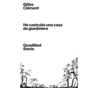 Ho costruito una casa da giardiniere (Quodlibet Storie)