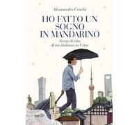 Ho fatto un sogno in mandarino. Scene di vita di un italiano in Cina (Piccola biblioteca di Ulisse)