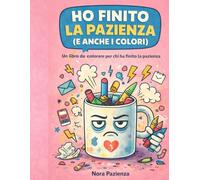 Ho finito la pazienza e i colori: Un libro da colorare per chi ha finito la pazienza