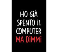 Ho già spento il computer ma dimmi: Taccuino per appunti, Regalo divertente da ufficio per amici, colleghi, per uomo e donna