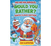 Ho Ho Hilarious: Would You Rather? Santa Edition: 100 Illustrated Questions, Silly Scenarios, and North Pole Adventures - The Perfect Christmas Gift ... for Kids with Space to Write Their Reasons!