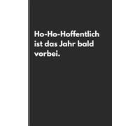 Ho-Ho-Hoffentlich ist das Jahr bald vorbei. - Sarkastisches Notizbuch mit trockenem Humor: Minimalistisches Notizheft für Alltag, Arbeit und Gedanken mit schwarzem Humor und Ironie zu Weihnachten