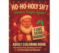 HO-HO-HOLY SH*T Santa's Single Again!: ADULT COLORING BOOK Hilariously Funny, Naughty and Fun!! For Stress Relief and Relaxation