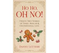 Ho Ho, OH NO!: Twelve True Stories of Tinsel, Bedlam & Unconditional Love