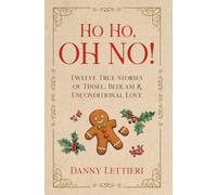 Ho Ho, OH NO!: Twelve True Stories of Tinsel, Bedlam & Unconditional Love