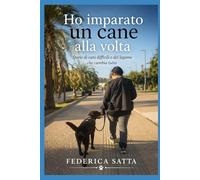 HO IMPARATO UN CANE ALLA VOLTA: STORIE DI CANI DIFFICILI E DEL LEGAME CHE CAMBIA TUTTO