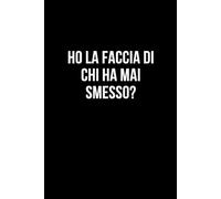 Ho la faccia di chi ha mai smesso?: Taccuino per appunti. Quaderno divertente per un collega, amico, amica. Umorismo da ufficio.
