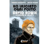 Ho lasciato ogni posto. David Bowie a Berlino in tre atti (Feltrinelli Comics)
