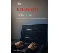 Ho Litigato con l'AI: Dialoghi, malintesi e litigi con un interlocutore che non si offende mai. E dei pensieri che ne sono emersi