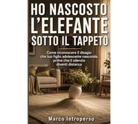Ho Nascosto l'Elefante Sotto il Tappeto: Come riconoscere il disagio che tuo figlio adolescente nasconde, prima che il silenzio diventi distanza