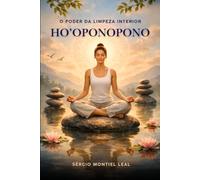 HO’OPONOPONO: O PODER DA LIMPEZA INTERIOR: UM GUIA PRÁTICO PARA TRANSFORMAR EMOÇÕES, CURAR O PASSADO E VIVER COM MAIS PAZ