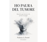 Ho paura del tumore: Quando ogni sintomo ti fa pensare al peggio (Quando il corpo fa paura)