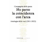 Ho perso la coincidenza con l'Arca. Antologia delle voci (2011-2022) (Nuova poetica)