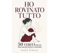 Ho Rovinato Tutto: Diario per Chi Non Ha Ancora Superato la Rottura