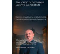 Ho scelto di diventare Agente Immobiliare: Una vita in salita, una scelta di cuore, una professione che diventa missione