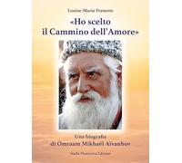«Ho scelto il cammino dell'amore». Una biografia di Omraam Mikhaël Aïvanhov (Luci dall'est)