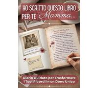 HO SCRITTO QUESTO LIBRO PER TE, MAMMA...: Diario Guidato per Trasformare i Tuoi Ricordi in un Dono Unico.