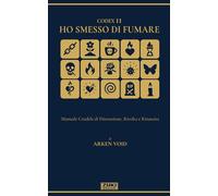 HO SMESSO DI FUMARE: Manuale Crudele di Distruzione, Rivolta e Rinascita (CODEX (Italian Edition))