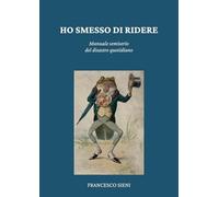 Ho smesso di ridere: Manuale semiserio del disastro quotidiano (Comica)