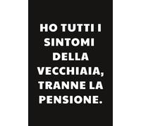 Ho tutti i sintomi della vecchiaia tranne la pensione: Taccuino per Appunti Divertente | Quaderno a Righe per un Collega, Amico, Amica | Idea Regalo da Ufficio