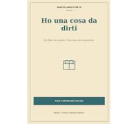 Ho una cosa da dirti: Un libro per aiutarti a condividere una diagnosi di Parkinson con le persone che ami. Un libro da aprire. Una cosa da conoscere (Parkinson e dintorni)