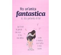 Ho un'amica fantastica: Si, sto parlando di te. Qui trovi le parole che non ti ho mai detto e che ti dedico con tutto il mio cuore.