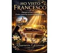 Ho visto Francesco: Davanti al suo corpo, il mio cuore ha ricominciato a vivere (Collana cristiana cattolica)