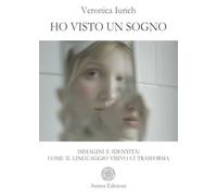Ho visto un sogno. Immagini e identità: come il linguaggio visivo ci trasforma (Saggi per l'anima)