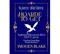 Hoard to Get: Writing Dragons That Don't Suck - Creating Compelling Dragon Shifter Romance (Write the Bite)