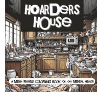 Hoarders House Coloring Book for Adults: A Therapeutic Escape Into Messy Rooms, Cluttered Minds, and Mental Health Recovery (Hoarders Coloring Books)