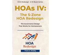 HOAs IV: The 5-Zone HOA Redesign System: A Governance System That Works for Homeowners (Redesigning HOAs for Homeowners)