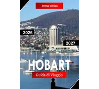 HOBART Guida di Viaggio 2026 - 2027: Esplora la Tasmania, Australia con mercati sul lungomare, viste sul Monte Wellington, strade storiche e avventure sull'isola