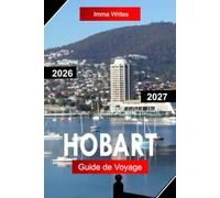HOBART Guide de Voyage 2026 - 2027: Explorez la Tasmanie, Australie, avec des marchés en bord de mer, des vues sur le mont Wellington, des rues historiques et des aventures insulaires